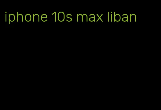 iphone 10s max liban