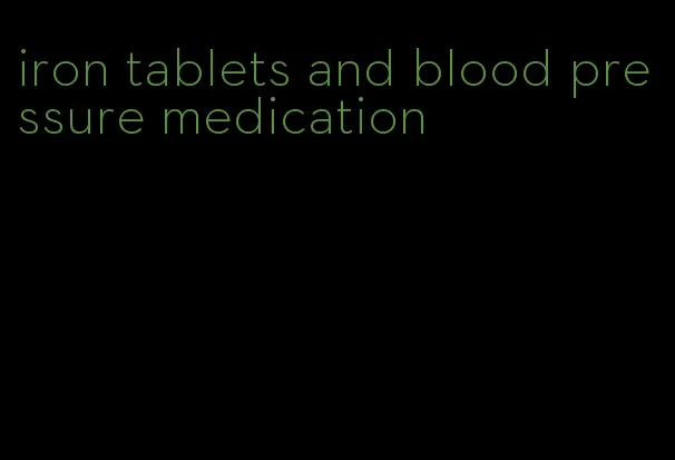 iron tablets and blood pressure medication
