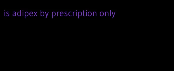 is adipex by prescription only