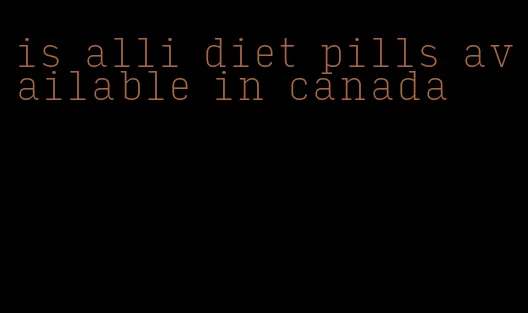 is alli diet pills available in canada