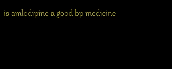 is amlodipine a good bp medicine