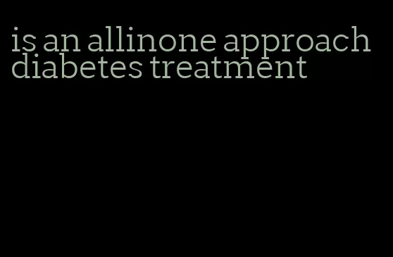 is an allinone approach diabetes treatment