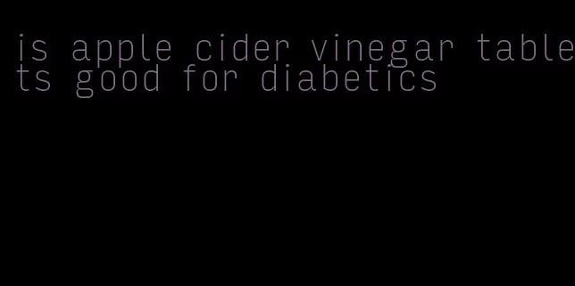 is apple cider vinegar tablets good for diabetics
