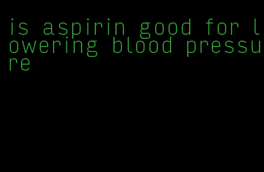 is aspirin good for lowering blood pressure