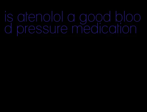 is atenolol a good blood pressure medication
