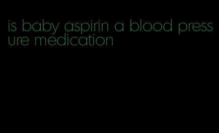 is baby aspirin a blood pressure medication