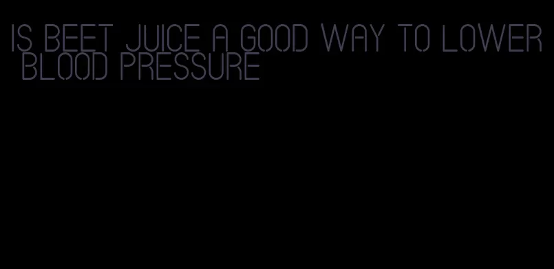 is beet juice a good way to lower blood pressure