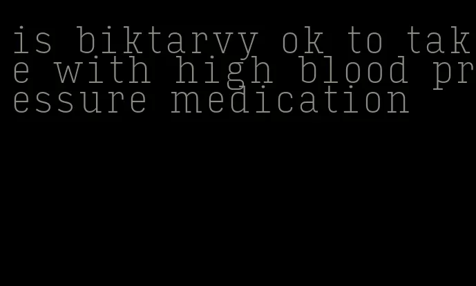 is biktarvy ok to take with high blood pressure medication