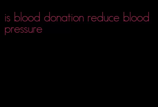 is blood donation reduce blood pressure