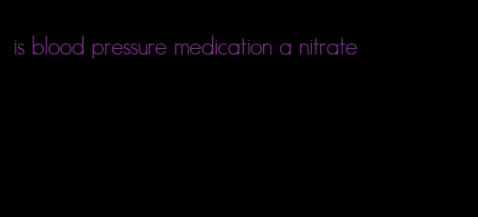 is blood pressure medication a nitrate