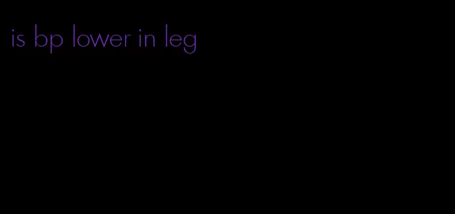 is bp lower in leg