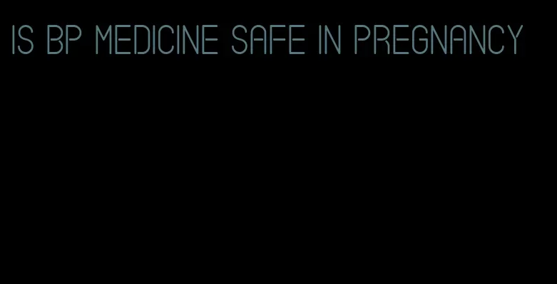 is bp medicine safe in pregnancy