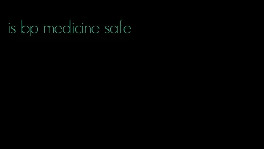 is bp medicine safe