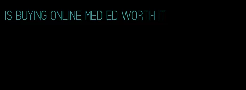 is buying online med ed worth it