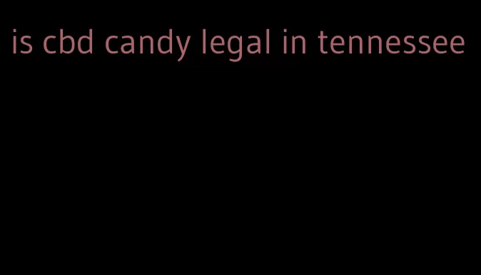 is cbd candy legal in tennessee
