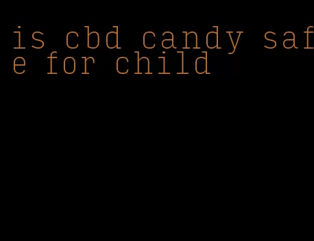 is cbd candy safe for child