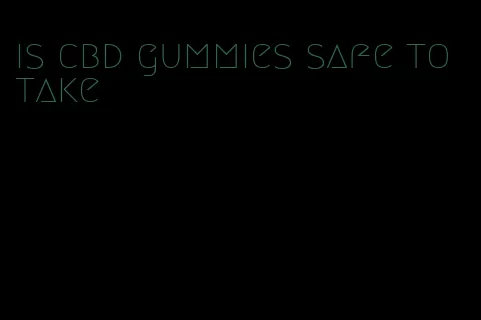 is cbd gummies safe to take