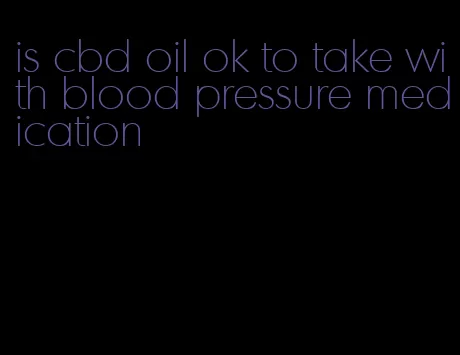 is cbd oil ok to take with blood pressure medication