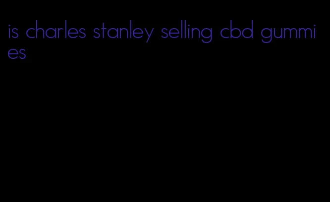 is charles stanley selling cbd gummies