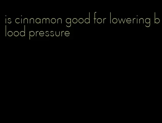 is cinnamon good for lowering blood pressure