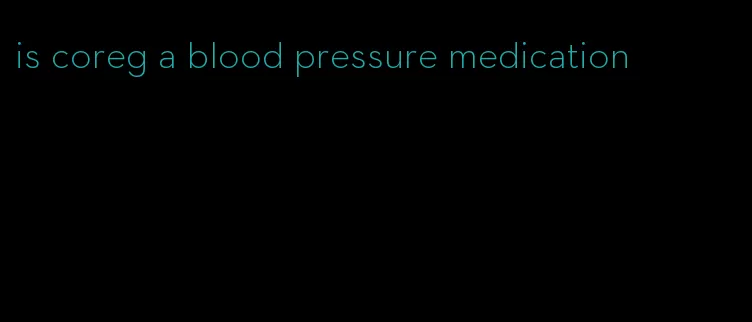 is coreg a blood pressure medication