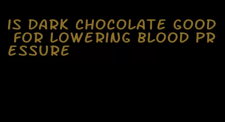 is dark chocolate good for lowering blood pressure