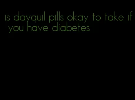 is dayquil pills okay to take if you have diabetes