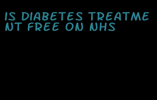 is diabetes treatment free on nhs