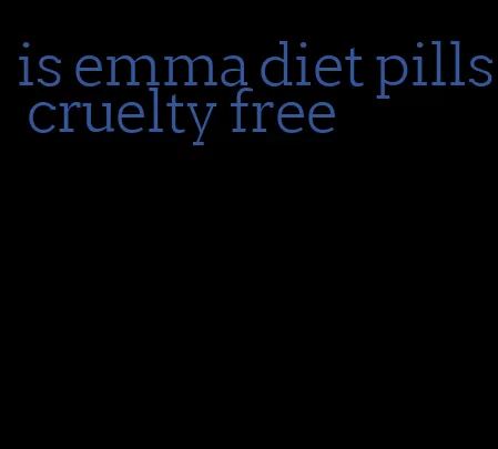 is emma diet pills cruelty free