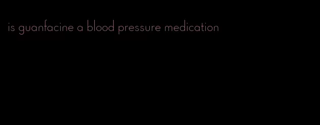 is guanfacine a blood pressure medication