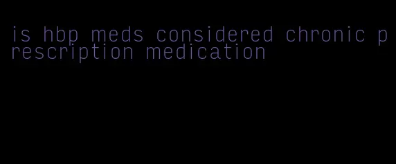is hbp meds considered chronic prescription medication