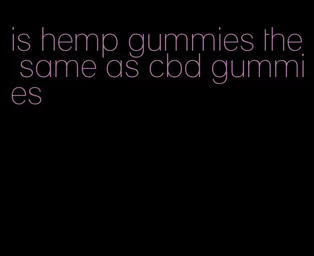is hemp gummies the same as cbd gummies