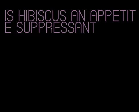 is hibiscus an appetite suppressant