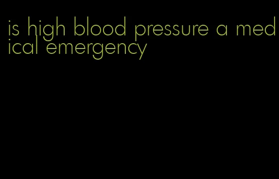 is high blood pressure a medical emergency