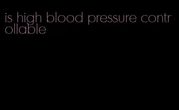 is high blood pressure controllable