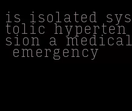 is isolated systolic hypertension a medical emergency