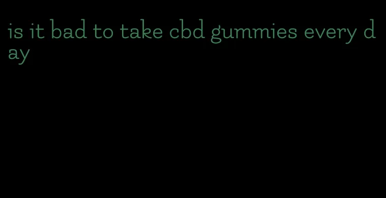 is it bad to take cbd gummies every day