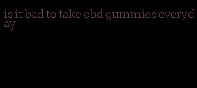 is it bad to take cbd gummies everyday