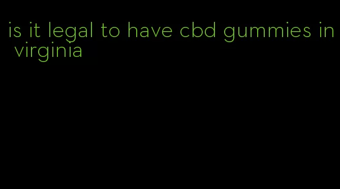 is it legal to have cbd gummies in virginia