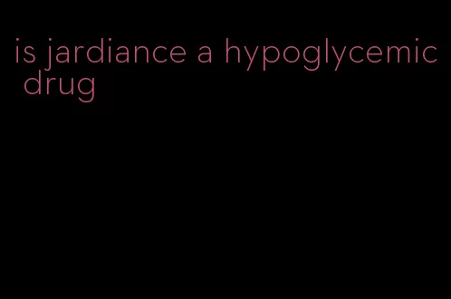 is jardiance a hypoglycemic drug