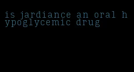 is jardiance an oral hypoglycemic drug