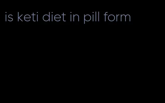 is keti diet in pill form