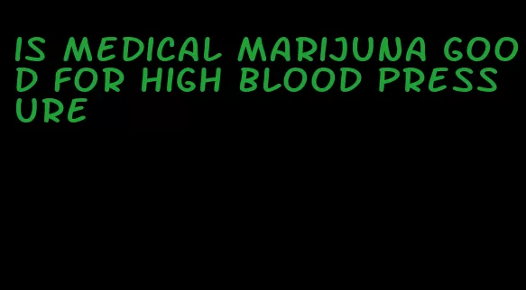 is medical marijuna good for high blood pressure