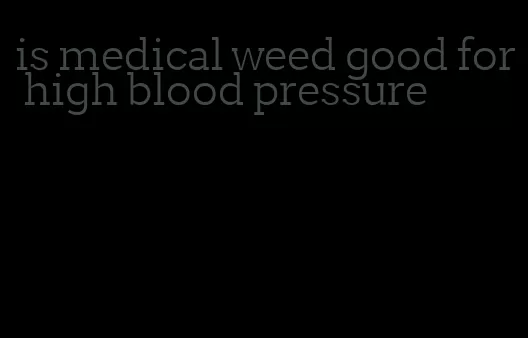 is medical weed good for high blood pressure