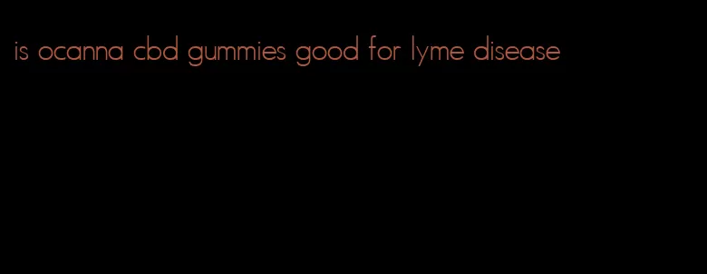 is ocanna cbd gummies good for lyme disease