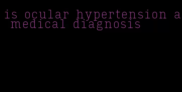 is ocular hypertension a medical diagnosis