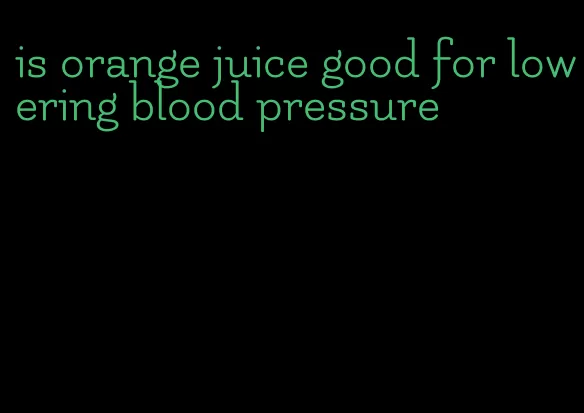 is orange juice good for lowering blood pressure