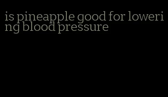 is pineapple good for lowering blood pressure