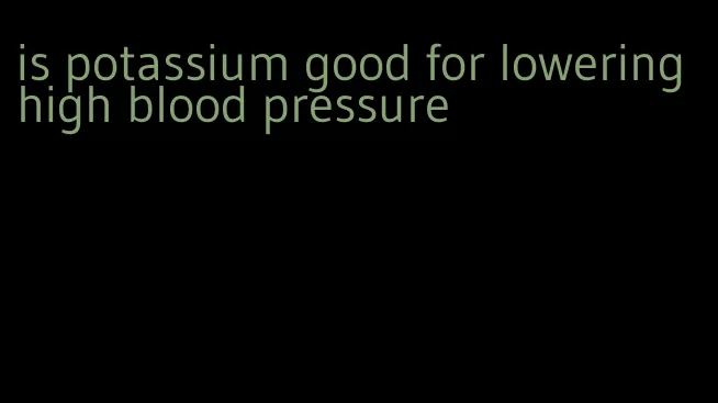 is potassium good for lowering high blood pressure