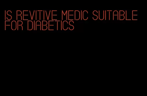 is revitive medic suitable for diabetics